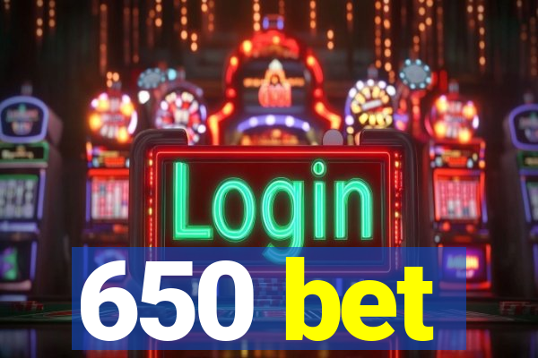 650 bet